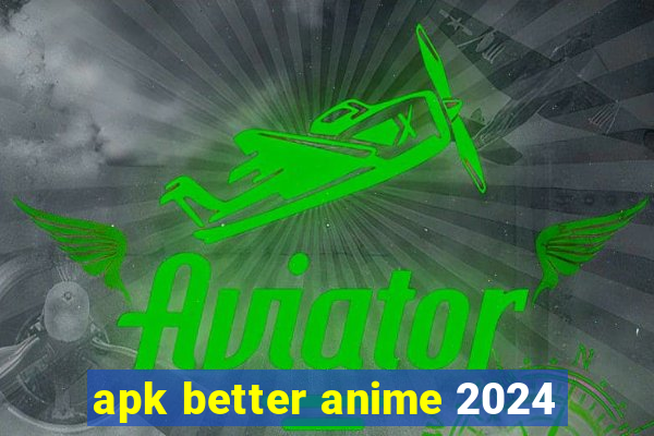 apk better anime 2024